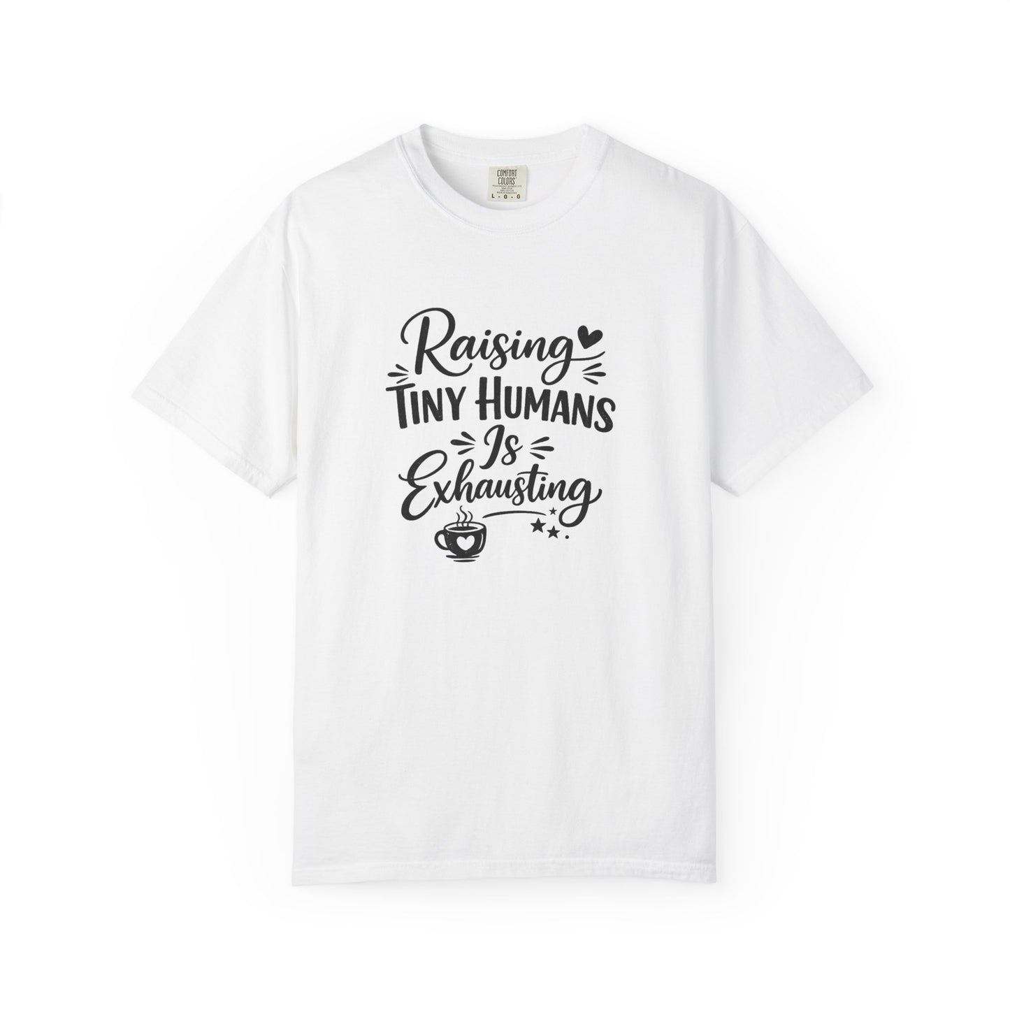Raising Tiny Humans Is Exhausting T-Shirt