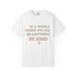 Be Kind T‑Shirt — "In a World Where You Can Be Anything, Be Kind" Inspirational Tee